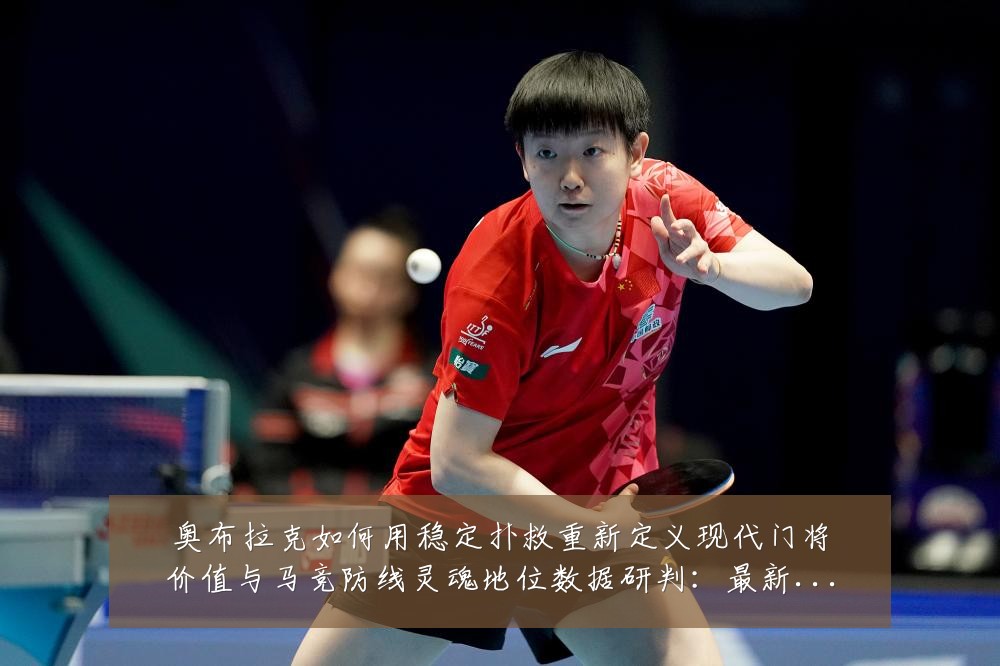 奥布拉克如何用稳定扑救重新定义现代门将价值与马竞防线灵魂地位数据研判：最新赛事动态与深度分析